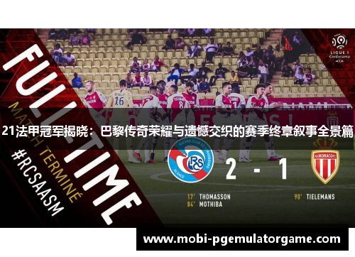 21法甲冠军揭晓:巴黎传奇荣耀与遗憾交织的赛季终章叙事全景篇 21法甲冠军揭晓:巴黎传奇荣耀与遗憾交织的赛季终章叙事全景篇