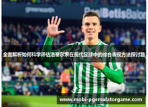 全面解析如何科学评估洛塞尔索在现代足球中的综合表现方法探讨路 全面解析如何科学评估洛塞尔索在现代足球中的综合表现方法探讨路