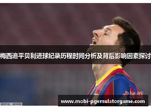 梅西追平贝利进球纪录历程时间分析及背后影响因素探讨